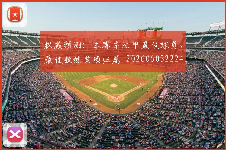 权威预测：本赛季法甲最佳球员、最佳教练奖项归属_20260603222416