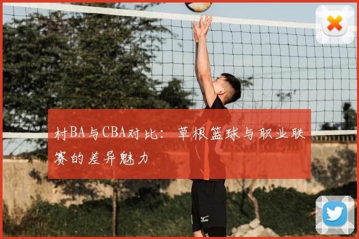 村BA与CBA对比：草根篮球与职业联赛的差异魅力
